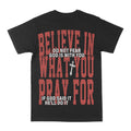 Believe In What You Pray For Graphic Tee